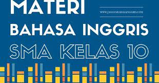 Semoga selalu sehat dan semangat belajar! Materi Pelajaran Bahasa Inggris Sma Kelas 10 Semester 1 Dan 2 Jagoan Bahasa Inggris