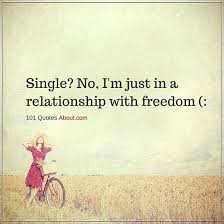 Single Quotes Single No I M Just In A Relationship With Freedom Happy Single Quotes Single And Happy Single Quotes
