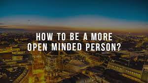 How To Be A More Open-Minded Person - Make Me Better