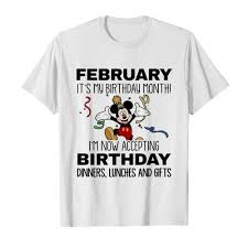 August 1, 2013 by erin feldman. Disney Mickey Mouse February It S My Birthday Month I M Now Accepting Birthday Dinners Lunches And Gifts Shirt Fashion Trending T Shirt Store