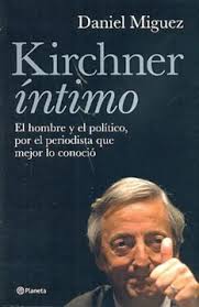Libro Kirchner Íntimo: El hombre y el político, por el periodista que mejor  lo conoció De Miguez Daniel