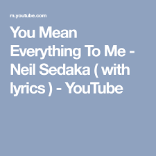 You Mean Everything To Me Neil Sedaka With Lyrics Youtube Neil Sedaka Lyrics You Meant