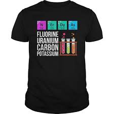 N Er Dy As Fluorine Uranium Carbon Potassium Chemistry Shirt Hoodie Chemistry Shirt Trending Shirts Shirts