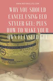 Why You Should Cancel Using Eco Styler Gel Plus All Natural Recipe For Flaxseed Gel Naturally G Eco Styler Gel Flaxseed Gel Natural Hair Styles