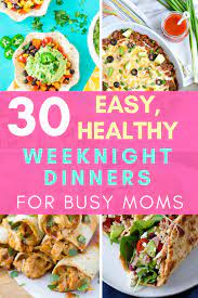 30 Healthy Easy Weeknight Dinners For Busy Moms A Hundred Affections Easy Weeknight Dinners Healthy Healthy Weeknight Dinners Quick Healthy Dinner