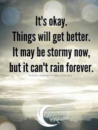 It S Okay Things Will Get Better It May Be Stormy Now But It Can T Rain Forever Inspirational Quotes Get Well Psychic Mediums