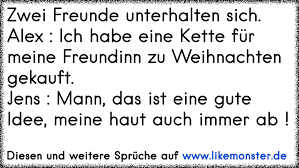 Zwei Freunde Unterhalten Sich Alex Ich Habe Eine Kette Fur Meine Freundinn Zu Weihnachten Gekauft Jens Mann Das Tolle Spruche Und Zitate Auf Www Likemonster De