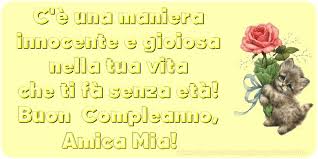 Cartoline Di Compleanno Per Amica C E Una Maniera Innocente E Gioiosa Nella Tua Vita Che Ti Fa Senza Eta Buon Compleanno Amica Mia Messaggiauguricartoline Com