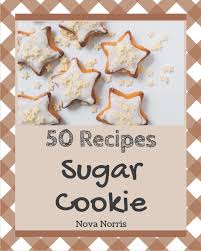 How do you make sugar cookies? 50 Sugar Cookie Recipes Best Sugar Cookie Cookbook For Dummies Norris Nova 9798666701690 Amazon Com Books