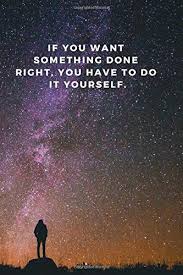 If you want something done, do it yourself! If You Want Something Done Right You Have To Do It Yourself Inspirational And Creative Notebook Motivational Notebook Inspirational Quotes Journal Diary 110 Pages Blank 6 X 9 Journals John 9781090933645 Amazon Com Books