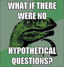 What If There Were No Hypothetical Questions Philosoraptor Mad About Memes