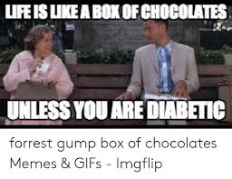 You never know what figure of speech you're gonna get. Forrest Gump Quotes We Aint Gotta Work No More Life Is Like A Boxof Chocolates Unless You Are Diabetic Forrest Dogtrainingobedienceschool Com