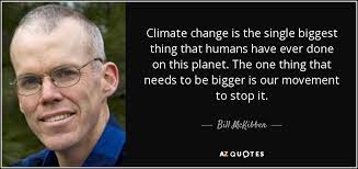 Climate solutions are in gardeners' hands although the predictions for climate change are dire, they are not inevitable. Top 25 Quotes By Bill Mckibben Of 252 A Z Quotes