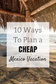 10 Ways To Have A Budget Mexico Vacation Cheap Mexico Vacations Mexico Vacation Vacation Savings