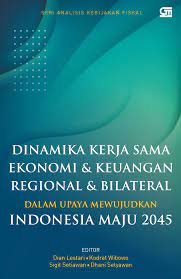 Dinamika Kerja Sama Ekonomi Dan Keuangan Regional Dan Bilateral Dalam Upaya Mewujudkan Indonesia Maju 2045 Gramedia Pustaka Utama