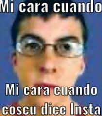 Maybe you would like to learn more about one of these? Mi Cara Cuando Mi Cara Cuando Coscu Dice Insta Papitos