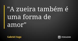 A Zueira Tambem E Uma Forma De Gabriel Suga