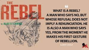 What Is A Rebel A Man Who Says No But Whose Refusal Does Not Imply A