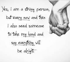 Yes I Am A Strong Person But Every Now And Then I Also Need Someone To Take My Hand And Say Everything Will Be Alrig Strong Quotes Stay Strong Quotes Quotes