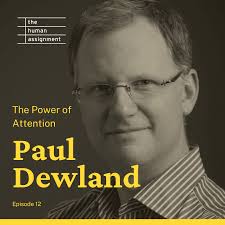 Episode 39: The Power of Attention with Paul Dewland (repost) — The Human  Assignment