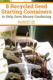 8 Recycled Seed Starting Containers For Gardening Seed Starting Containers Seed Starting Seed Starter