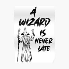 A wizard is never late. A Wizard Is Never Late Posters Redbubble