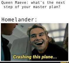 Queen Maeve What S The Next Step Of Your Master Plan Homelander Crashing This Plane Ifunny Tv Shows Funny Boys Memes