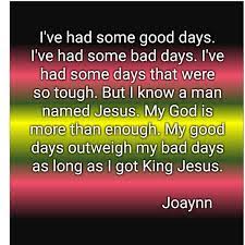I Ve Had Some Good Days I Ve Had Some Bad Days I Ve Had Some Days That Were So Tough But I Know Inspiraional Quotes Motovational Quotes Encouragement Quotes