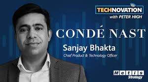 From Print to Digital Media: The Evolution of Publishing Powerhouse Condé  Nast with Chief Product & Technology Officer Sanjay Bhakta
