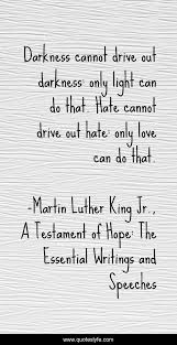 In january we focus on the power of faith and we celebrate and honor the vision of dr. Darkness Cannot Drive Out Darkness Only Light Can Do That Hate Canno Quote By Martin Luther King Jr A Testament Of Hope The Essential Writings And Speeches Quoteslyfe