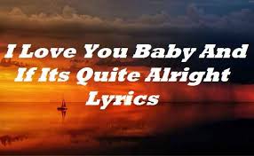 I Love You Baby And If Its Quite Alright Lyrics Songlyricsplace