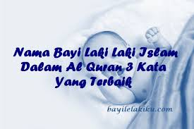 Memberi nama untuk anak bukanlah hal yang mudah untuk dilakukan para orang tua. Nama Bayi Laki Laki Islam Dalam Al Quran 3 Kata Yang Terbaik Bayilelakiku Com Nama Bayi Laki Laki Dan Artinya Islami Kristen Modern