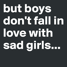 People listing this and tolerate you for your breakup, same a boy or a. But Boys Don T Fall In Love With Sad Girls Post By Gaelless On Boldomatic