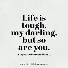 A river can cut through a rock, not only because of its power, but also mainly because of its persistence. Life Is Tough My Darling But So Are You Stephanie Bennett Henry Inspirational Quotes Motivation Inspirational Quotes Me Quotes