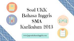 Penilaian adalah proses pengumpulan dan pengolahan informasi untuk mengukur pencapaian hasil belajar peserta didik. Soal Ukk Bahasa Inggris Sma Kurikulum 2013 Terbaru Jagoan Bahasa Inggris