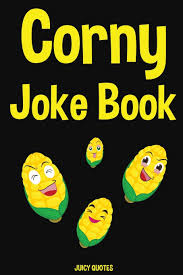 A farmer and his corn. Corny Joke Book Really Corny Jokes And Puns For Kids And Adults Juicy Quotes 9781677338429 Amazon Com Books