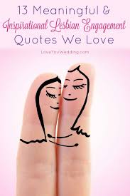 Engagement photos allow couples to announce their engagement in their own unique way, and they also make a wonderful keepsake after the wedding. 13 Meaningful Inspirational Lesbian Engagement Quotes