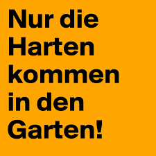 Seit wann ist eigentlich härter besser? Nur Die Harten Kommen In Den Garten Post By Pmollet On Boldomatic