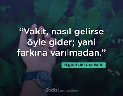 Vakit Nasil Gelirse Oyle Gider Yani Farkina Varilmadan Miguel De Unamuno Sozleri Yazar Sair Kitap Siir Ozlu Anla Guzel Soz Alintilar Ozlu Sozler