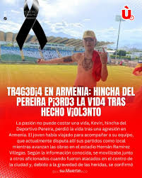 Noticias - 🚨 TR4G3D¡4 EN ARMENIA: HINCHA DEL PEREIRA P¡3RD3:LA V1D4 TRAS  HECHO V¡oL3NTo 🕊️ La pasión no puede costar una vida. Un joven hincha del Deportivo  Pereira perdió la vida tras