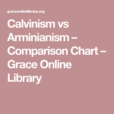 Calvinism Vs Arminianism Comparison Chart Grace Online