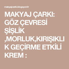 Makyaj Carki Goz Cevresi Sislik Morluk Kirisiklik Gecirme Etkili Krem
