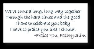It was released as the third single from his second studio album, you've come a long way, baby (1998), on 4 january 1999. Praise You Lyrics By Fatboy Slim Yours Lyrics Lyrics Praise