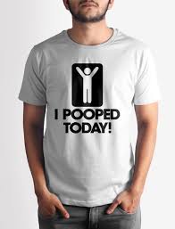 Sometimes these victories can make or break your day! Pooped Today Men S Graphic Printed T Shirt Bombay Trooper