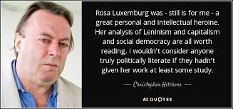 Christopher Hitchens quote: Rosa Luxemburg was - still is for me ... via Relatably.com