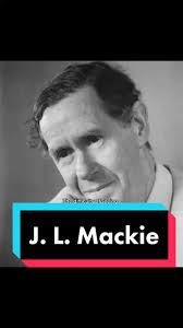 J. L. Mackie (Born August 25, 1917, Sydney, Australia