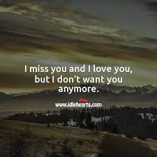 Just remember that i still love you if it means anything to you anymore. I Miss You And I Love You But I Don T Want You Anymore Idlehearts