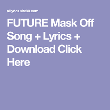 Future Mask Off Song Lyrics Download Click Here Best Song Lyrics Flash Song Song Lyrics