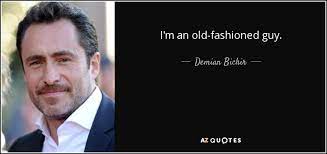 Demian Bichir Quote I M An Old Fashioned Guy