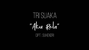 Download Mp3 Tri Suaka Aku Rela Beserta Lirik Video Klip Mp4 Lagu Patah Hati Terbaru Tribunnews Com Mobile